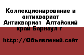 Коллекционирование и антиквариат Антиквариат. Алтайский край,Барнаул г.